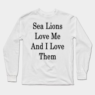 Sea Lions Love Me And I Love Them Long Sleeve T-Shirt